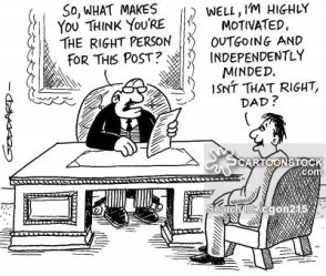 "So what makes you think you're the right person for this post?" "Well, I'm highly motivated, outgoing and independently minded. Isn't that right, Dad?"